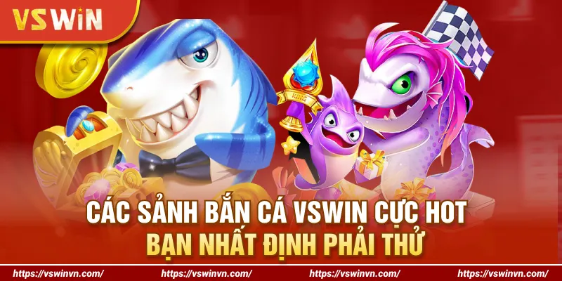Các sảnh bắn cá VSWIN cực hot bạn nhất định phải thử