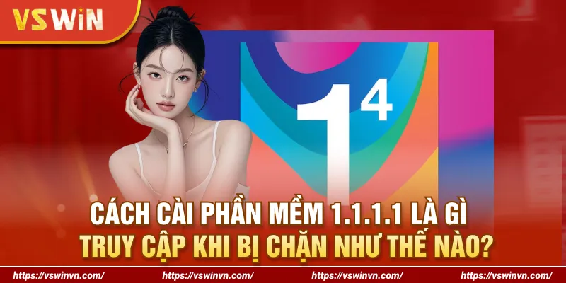 Hướng dẫn cách tải phần mềm 1.1.1.1 là gì - Truy cập khi bị chặn ra sao