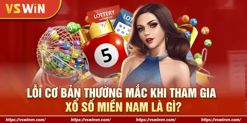 Lỗi cơ bản thường mắc khi tham gia xổ số miền Nam là gì?