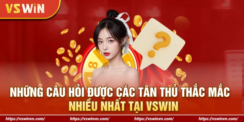 Những câu hỏi được các tân thủ thắc mắc nhiều nhất tại VSWIN Những câu hỏi được các tân thủ thắc mắc nhiều nhất tại VSWIN