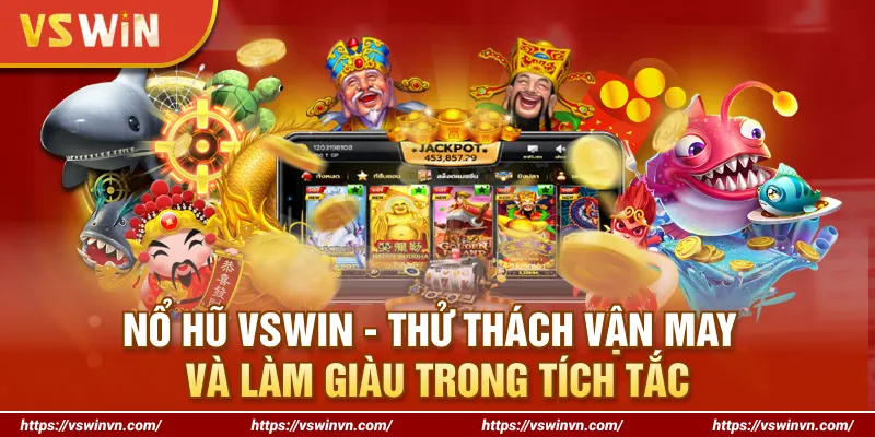 Nổ Hũ VSWIN - Thử Thách Vận May Và Làm Giàu Trong Tích Tắc