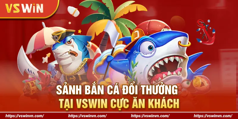 Sảnh bắn cá đổi thưởng tại VSWIN cực ăn khách Sảnh bắn cá đổi thưởng tại VSWIN cực ăn khách