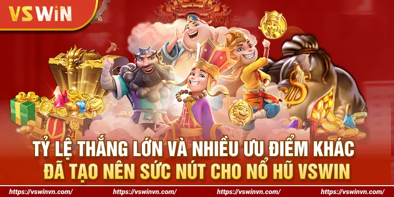 Tỷ lệ thắng lớn và nhiều ưu điểm khác đã tạo nên sức nút cho Nổ hũ VSWIN