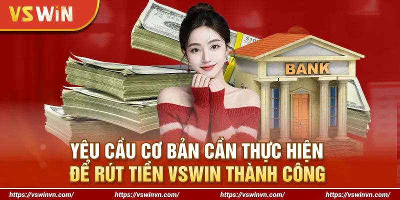 Yêu cầu cơ bản cần thực hiện để rút tiền VSWIN thành công